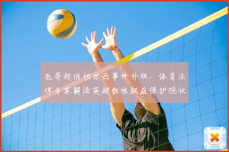 孔蒂起诉切尔西事件升级，体育法律专家解读英超教练权益保护现状