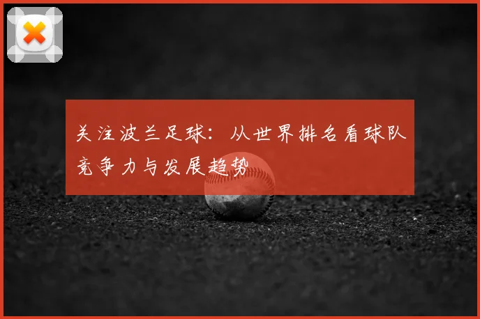 关注波兰足球：从世界排名看球队竞争力与发展趋势