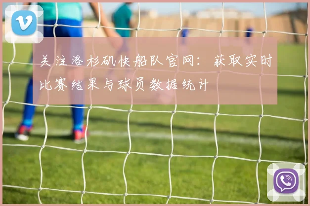 关注洛杉矶快船队官网：获取实时比赛结果与球员数据统计