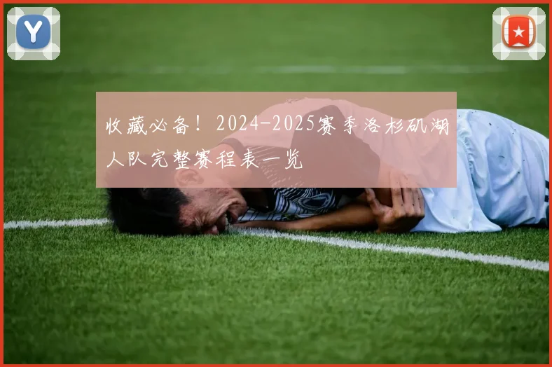 收藏必备！2024-2025赛季洛杉矶湖人队完整赛程表一览